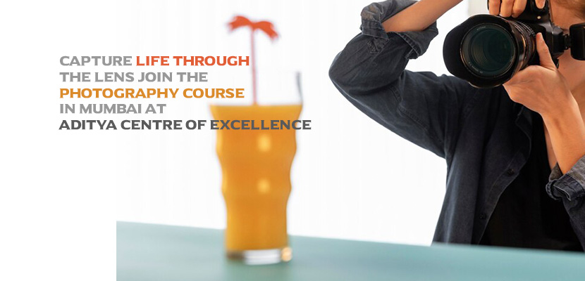 Capture Life Through the Lens Join the Photography Course in Mumbai at Aditya Centre of Excellence