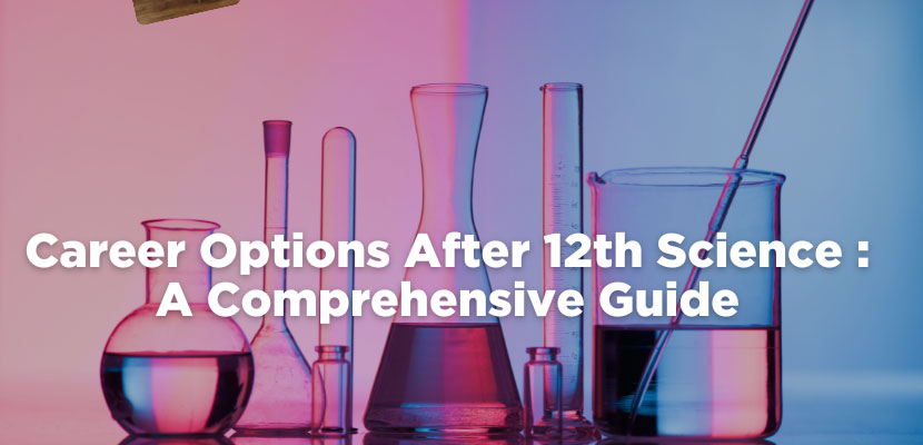 Career Options After 12th Science: A Comprehensive Guide