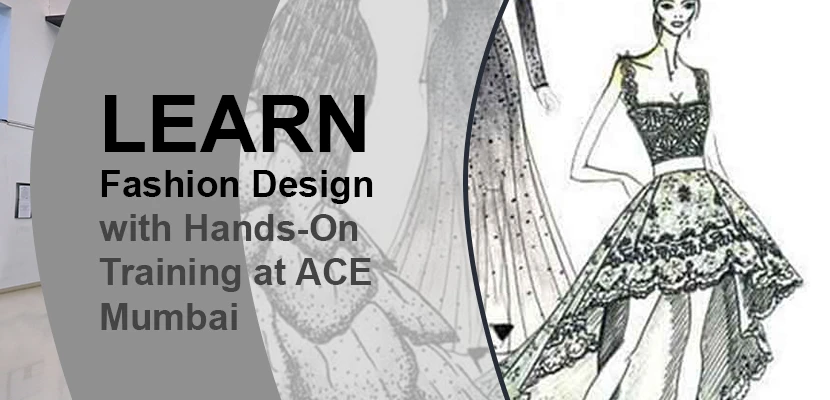 Learn Fashion Design with Hands-On Training at ACE Mumbai