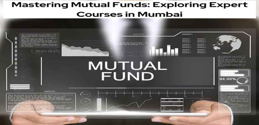 Mastering Mutual Funds Exploring Expert Courses in Mumbai