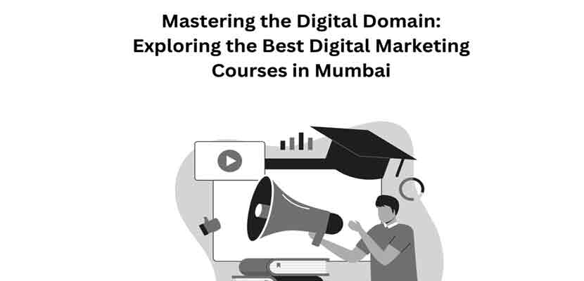 Mastering the Digital Domain Exploring the Best Digital Marketing Courses in Mumbai