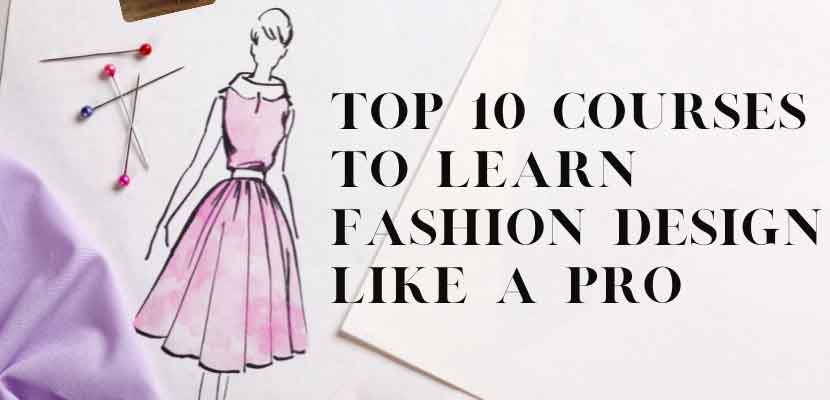 Top 10 Courses to Learn Fashion Design Like a Pro